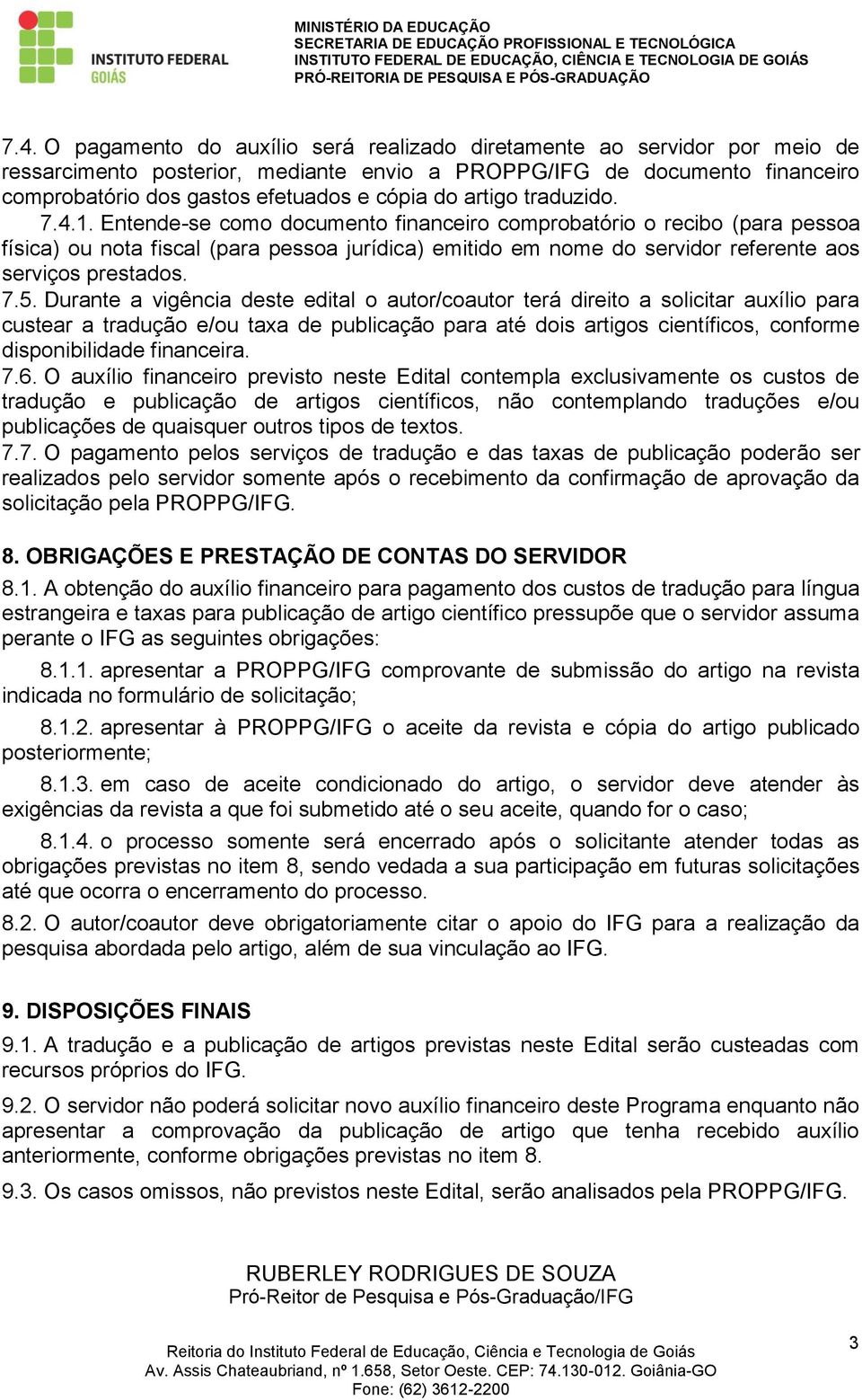 Entende-se como documento financeiro comprobatório o recibo (para pessoa física) ou nota fiscal (para pessoa jurídica) emitido em nome do servidor referente aos serviços prestados. 7.5.