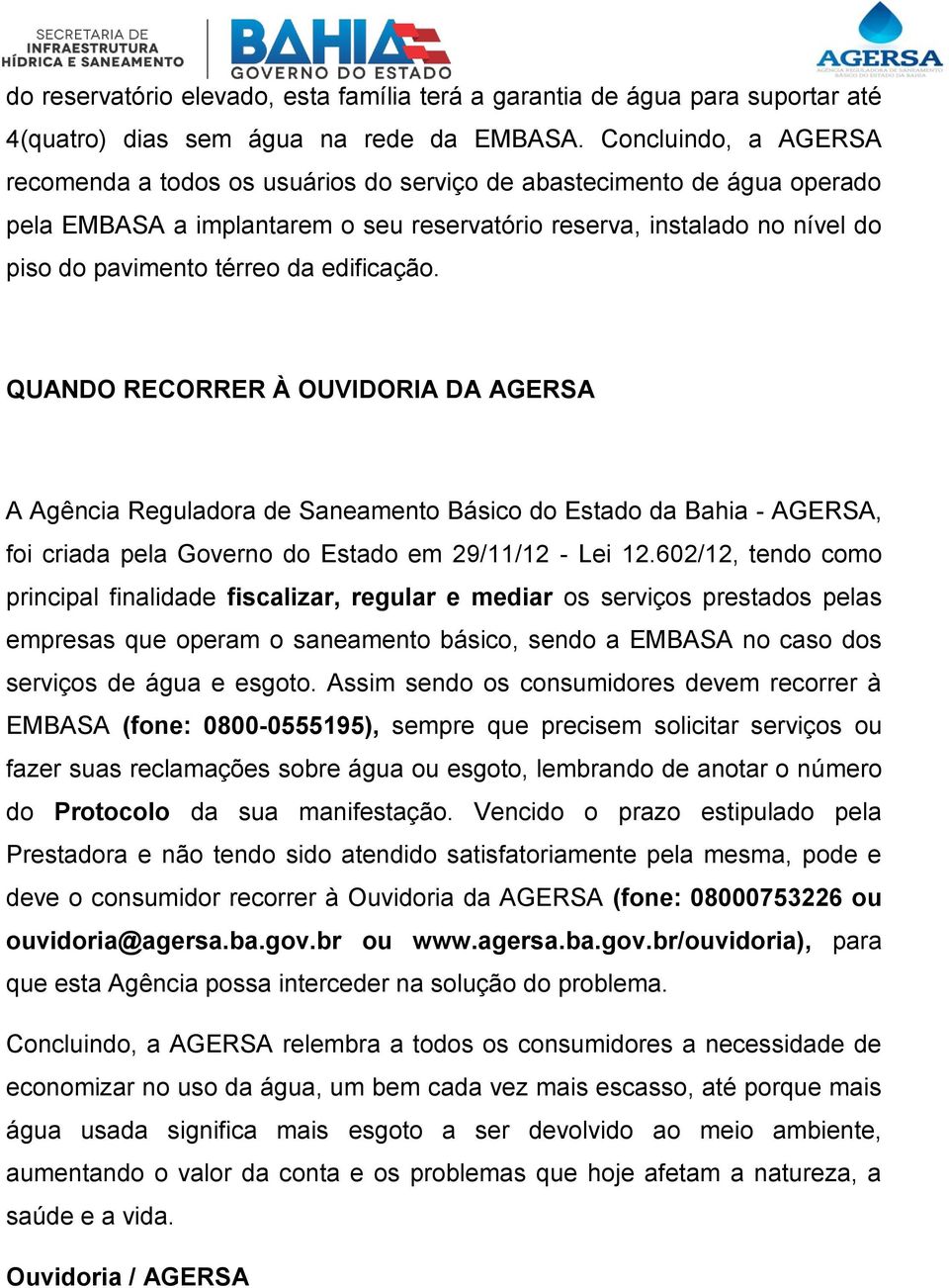 edificação. QUANDO RECORRER À OUVIDORIA DA AGERSA A Agência Reguladora de Saneamento Básico do Estado da Bahia - AGERSA, foi criada pela Governo do Estado em 29/11/12 - Lei 12.