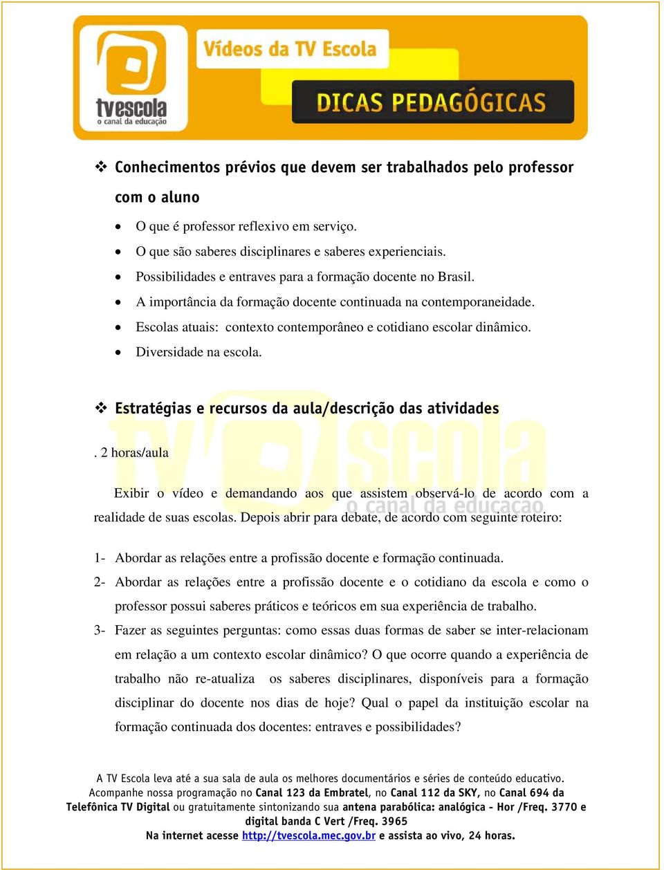 Diversidade na escola. Estratégias e recursos da aula/descrição das atividades. 2 horas/aula Exibir o vídeo e demandando aos que assistem observá-lo de acordo com a realidade de suas escolas.