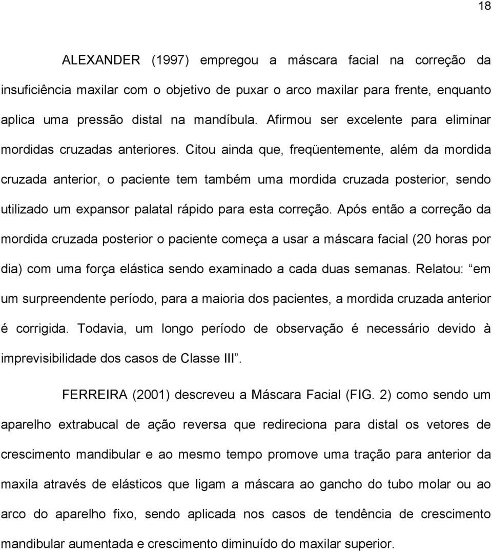 Citou ainda que, freqüentemente, além da mordida cruzada anterior, o paciente tem também uma mordida cruzada posterior, sendo utilizado um expansor palatal rápido para esta correção.