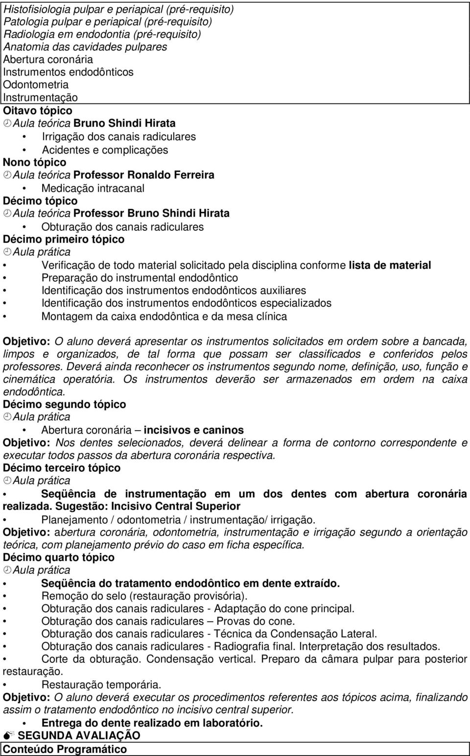 Ronaldo Ferreira Medicação intracanal Décimo tópico Aula teórica Professor Bruno Shindi Hirata Obturação dos canais radiculares Décimo primeiro tópico Aula prática Verificação de todo material