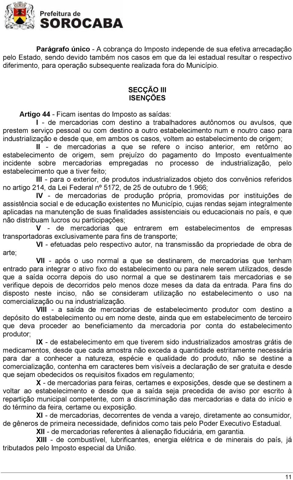 SECÇÃO III ISENÇÕES Artigo 44 - Ficam isentas do Imposto as saídas: I - de mercadorias com destino a trabalhadores autônomos ou avulsos, que prestem serviço pessoal ou com destino a outro