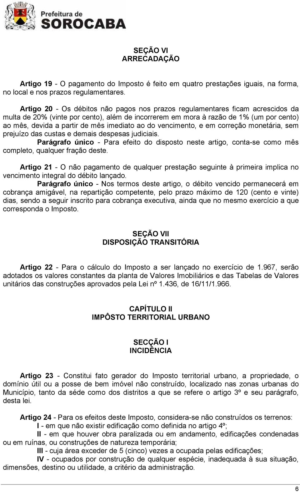 imediato ao do vencimento, e em correção monetária, sem prejuízo das custas e demais despesas judiciais.