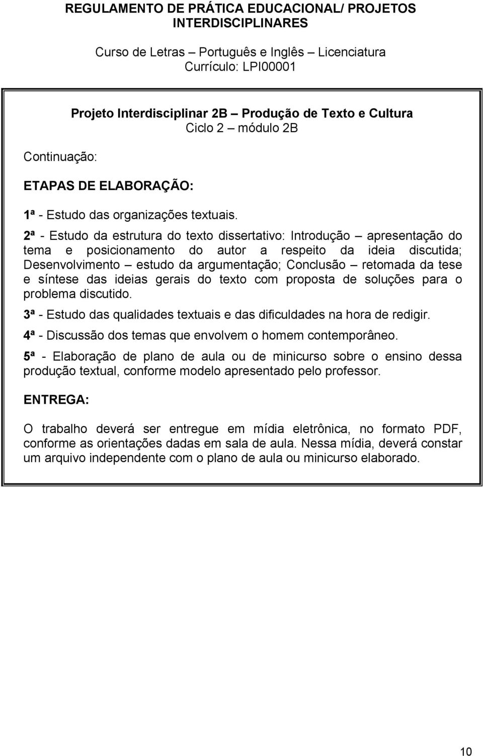 tese e síntese das ideias gerais do texto com proposta de soluções para o problema discutido. 3ª - Estudo das qualidades textuais e das dificuldades na hora de redigir.