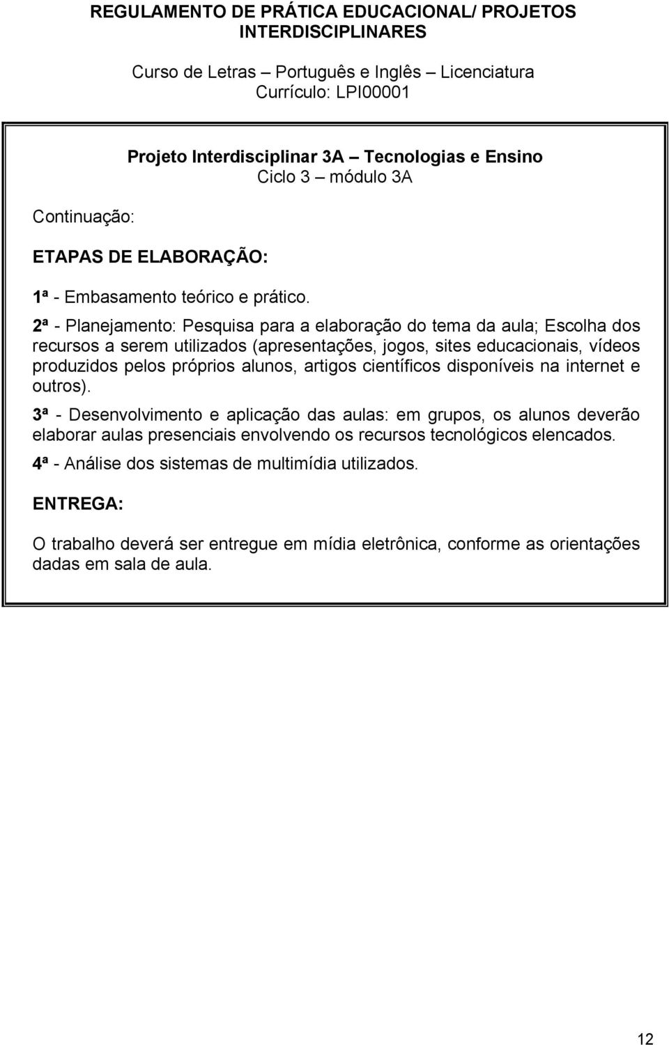 próprios alunos, artigos científicos disponíveis na internet e outros).