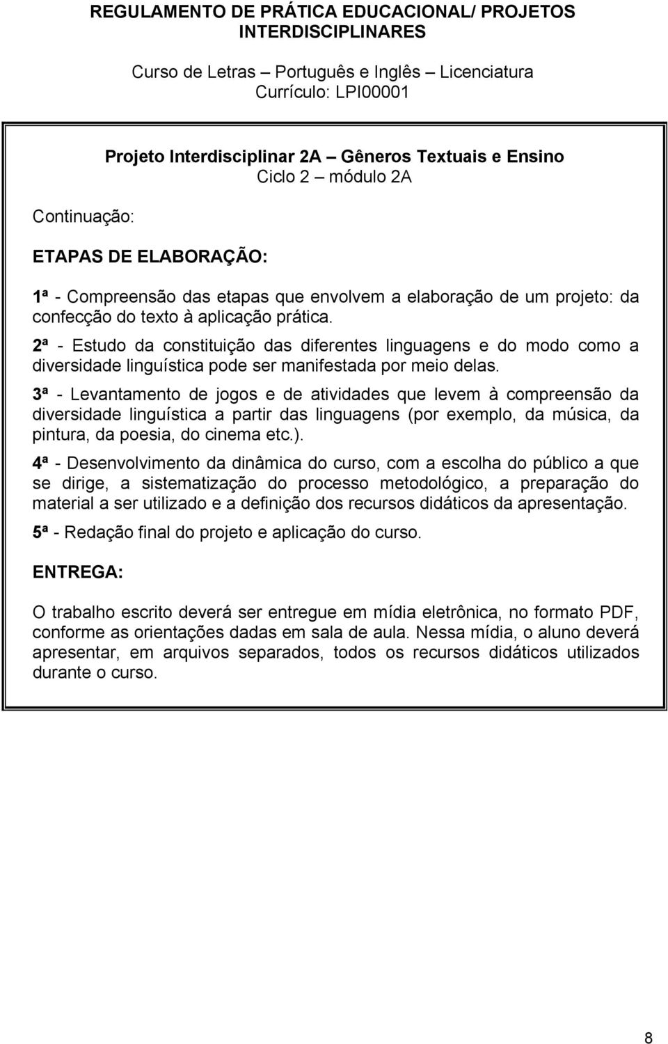 3ª - Levantamento de jogos e de atividades que levem à compreensão da diversidade linguística a partir das linguagens (por exemplo, da música, da pintura, da poesia, do cinema etc.).