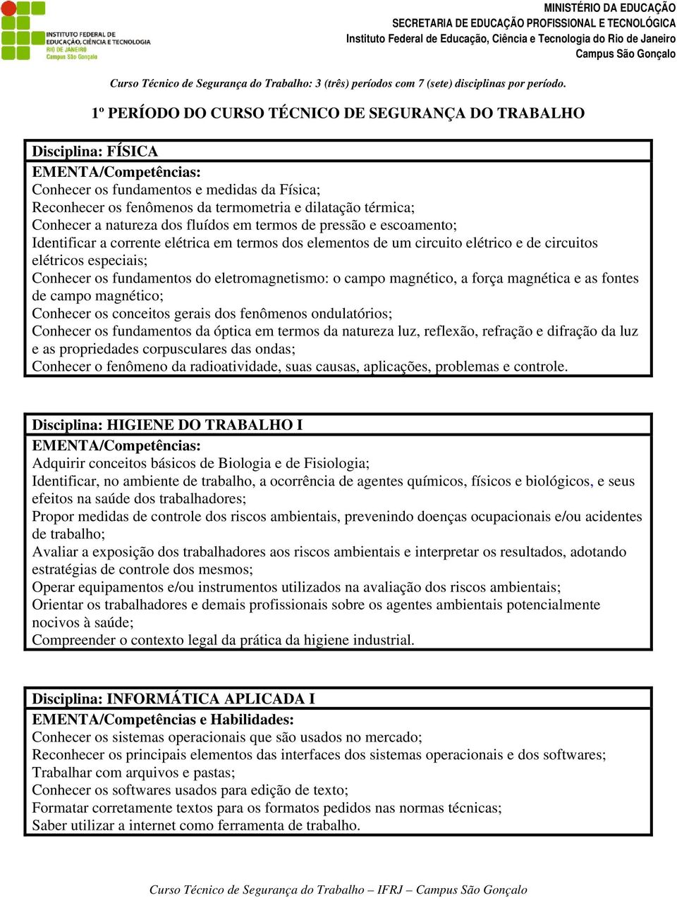 1º PERÍODO DO CURSO TÉCNICO DE SEGURANÇA DO TRABALHO Disciplina: FÍSICA Conhecer os fundamentos e medidas da Física; Reconhecer os fenômenos da termometria e dilatação térmica; Conhecer a natureza