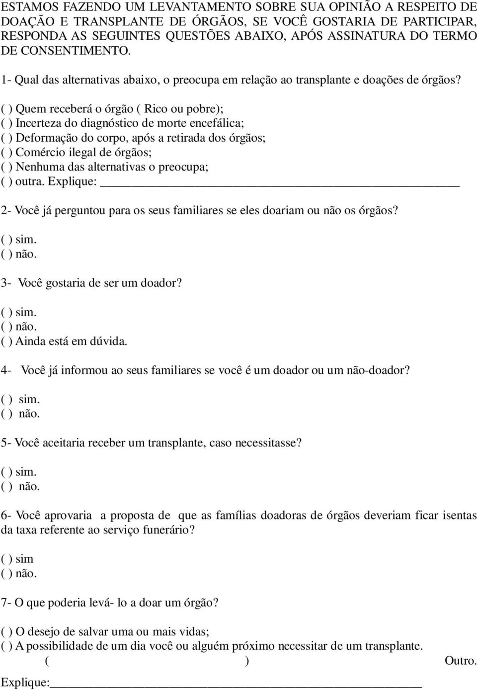 ( ) Quem receberá o órgão ( Rico ou pobre); ( ) Incerteza do diagnóstico de morte encefálica; ( ) Deformação do corpo, após a retirada dos órgãos; ( ) Comércio ilegal de órgãos; ( ) Nenhuma das