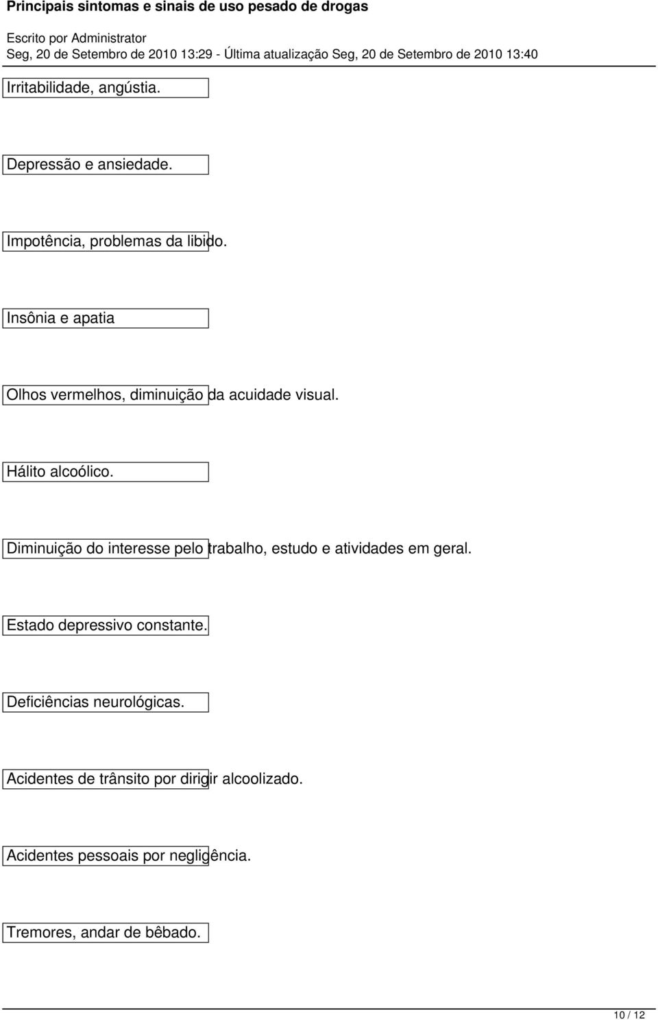 Diminuição do interesse pelo trabalho, estudo e atividades em geral. Estado depressivo constante.