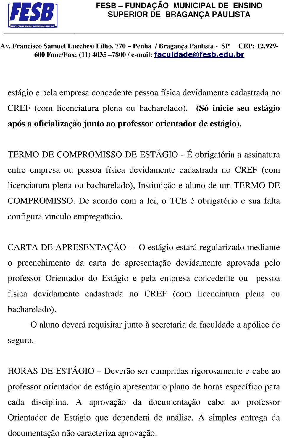 TERMO DE COMPROMISSO DE ESTÁGIO - É obrigatória a assinatura entre empresa ou pessoa física devidamente cadastrada no CREF (com licenciatura plena ou bacharelado), Instituição e aluno de um TERMO DE