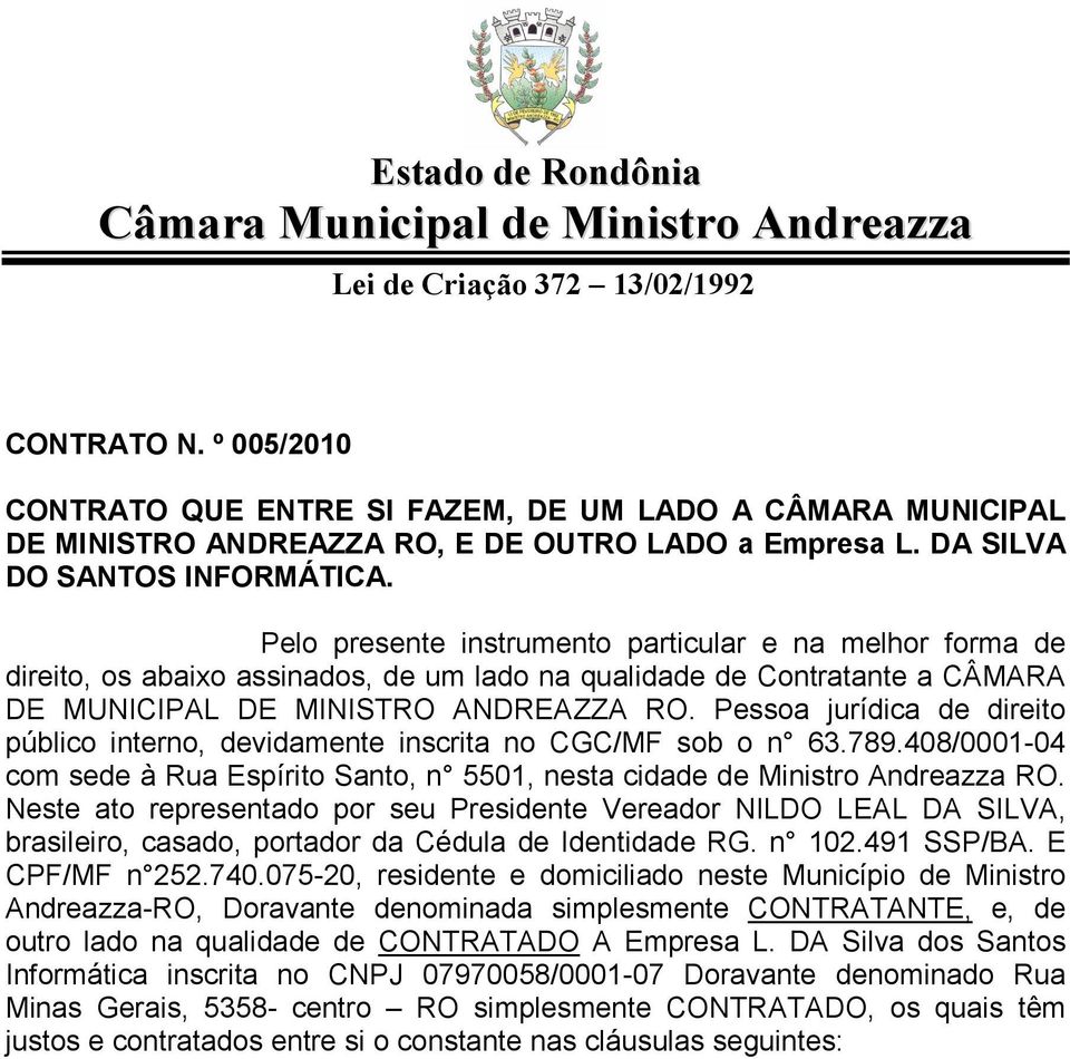 Pelo presente instrumento particular e na melhor forma de direito, os abaixo assinados, de um lado na qualidade de Contratante a CÂMARA DE MUNICIPAL DE MINISTRO ANDREAZZA RO.