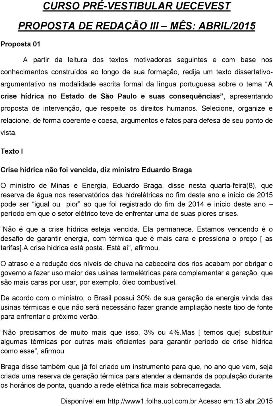 de intervenção, que respeite os direitos humanos. Selecione, organize e relacione, de forma coerente e coesa, argumentos e fatos para defesa de seu ponto de vista.