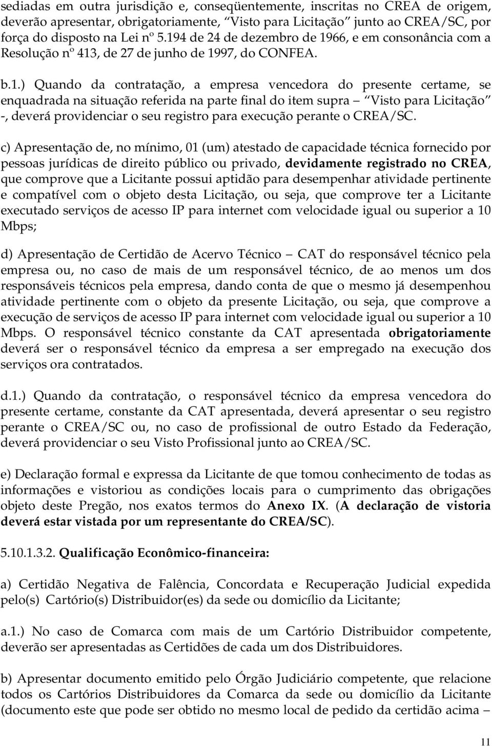 situação referida na parte final do item supra Visto para Licitação -, deverá providenciar o seu registro para execução perante o CREA/SC.