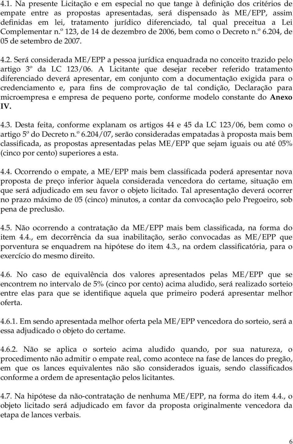 A Licitante que desejar receber referido tratamento diferenciado deverá apresentar, em conjunto com a documentação exigida para o credenciamento e, para fins de comprovação de tal condição,