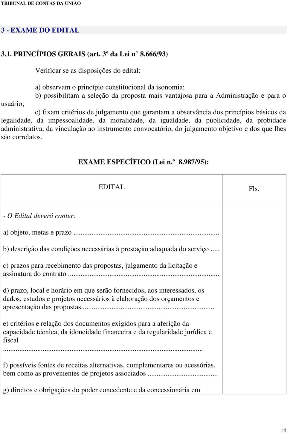 critérios de julgamento que garantam a observância dos princípios básicos da legalidade, da impessoalidade, da moralidade, da igualdade, da publicidade, da probidade administrativa, da vinculação ao