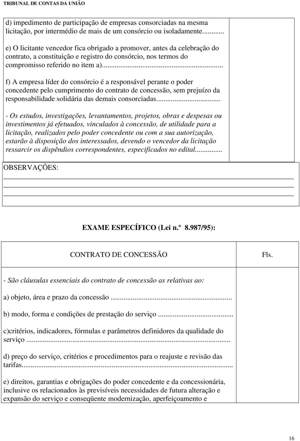 .. f) A empresa líder do consórcio é a responsável perante o poder concedente pelo cumprimento do contrato de concessão, sem prejuízo da responsabilidade solidária das demais consorciadas.