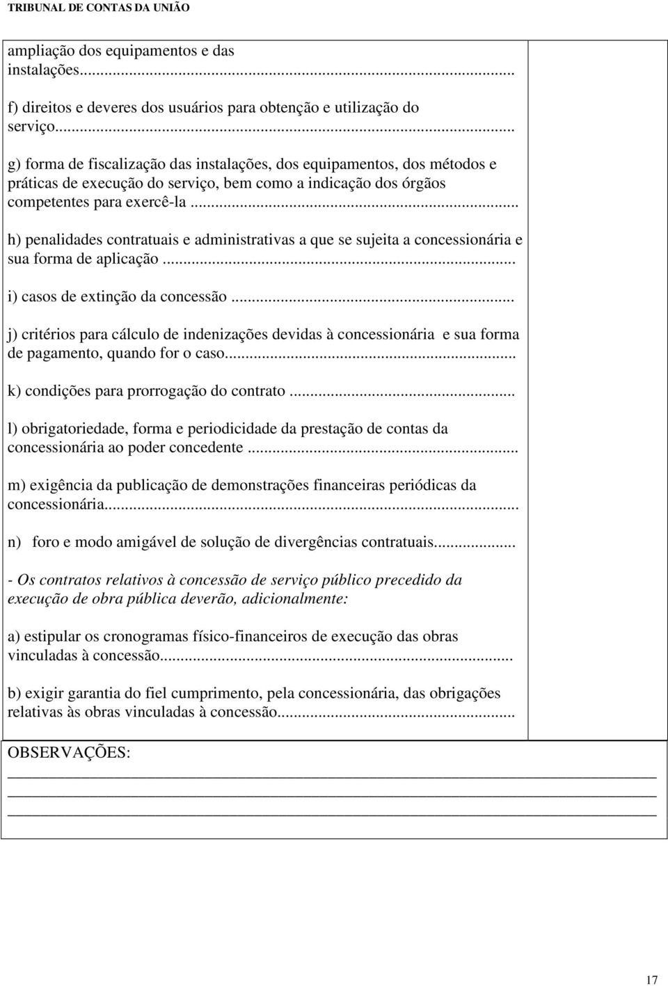 .. h) penalidades contratuais e administrativas a que se sujeita a concessionária e sua forma de aplicação... i) casos de extinção da concessão.