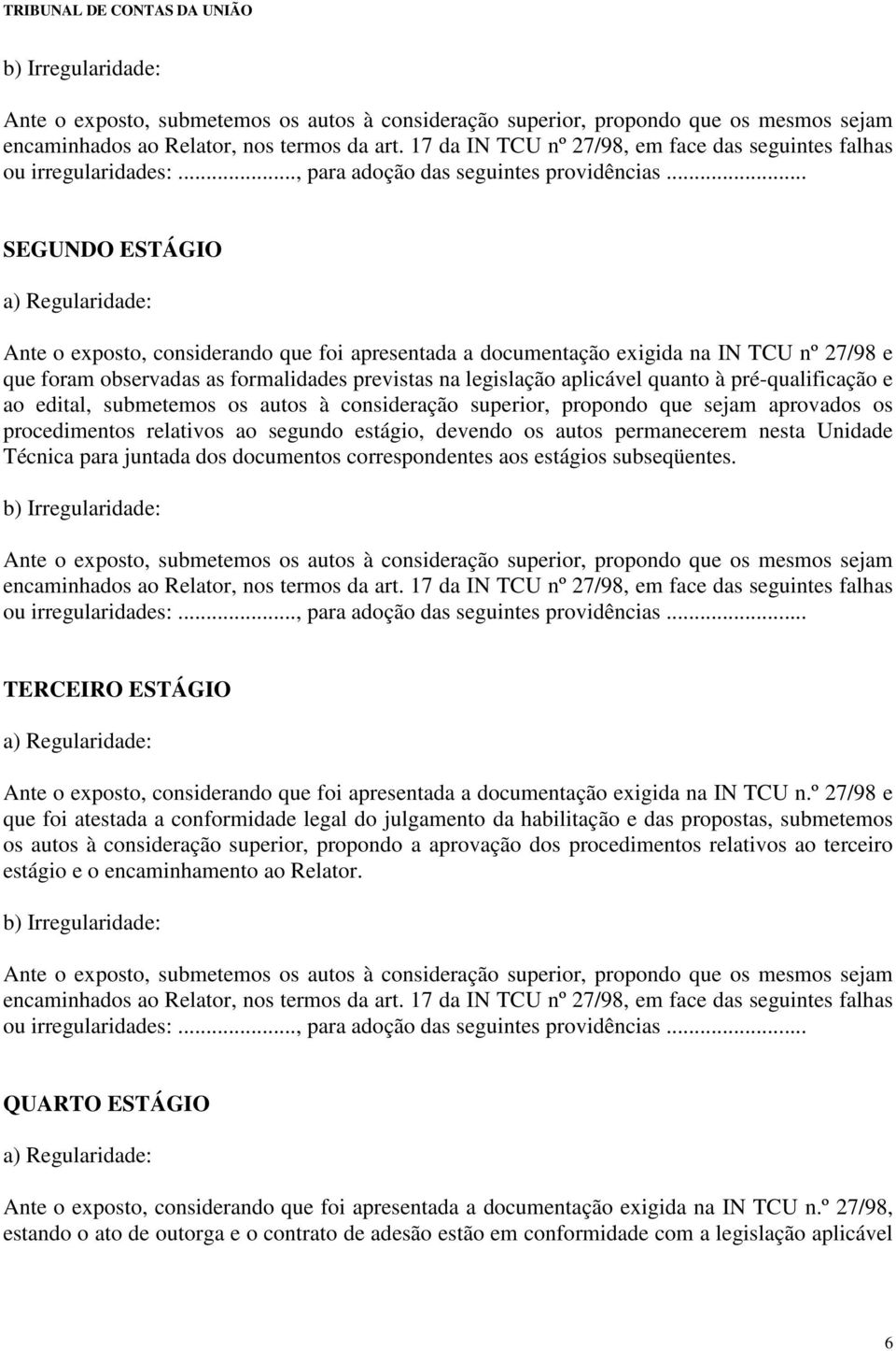 .. SEGUNDO ESTÁGIO a) Regularidade: Ante o exposto, considerando que foi apresentada a documentação exigida na IN TCU nº 27/98 e que foram observadas as formalidades previstas na legislação aplicável