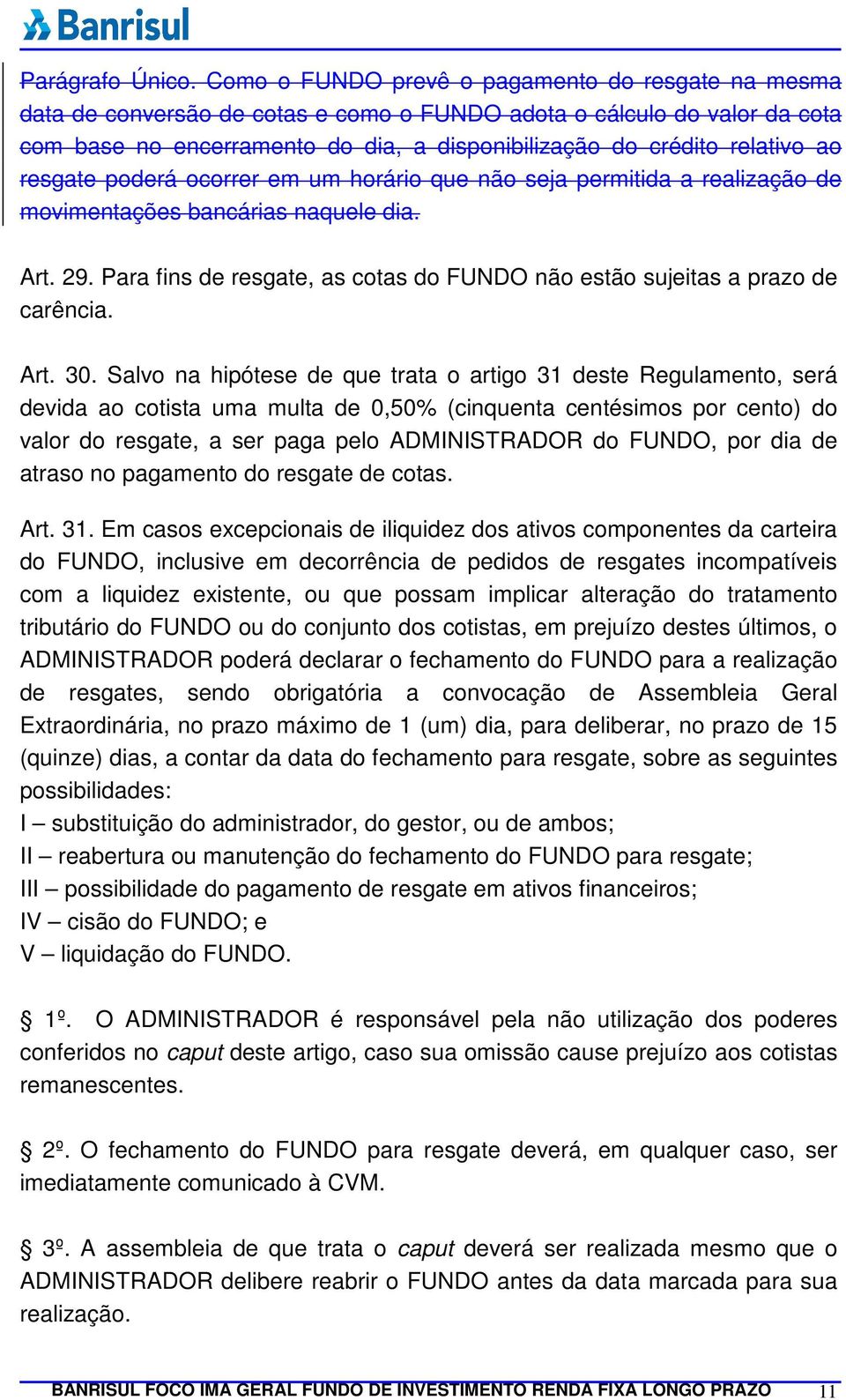 ao resgate poderá ocorrer em um horário que não seja permitida a realização de movimentações bancárias naquele dia. Art. 29.