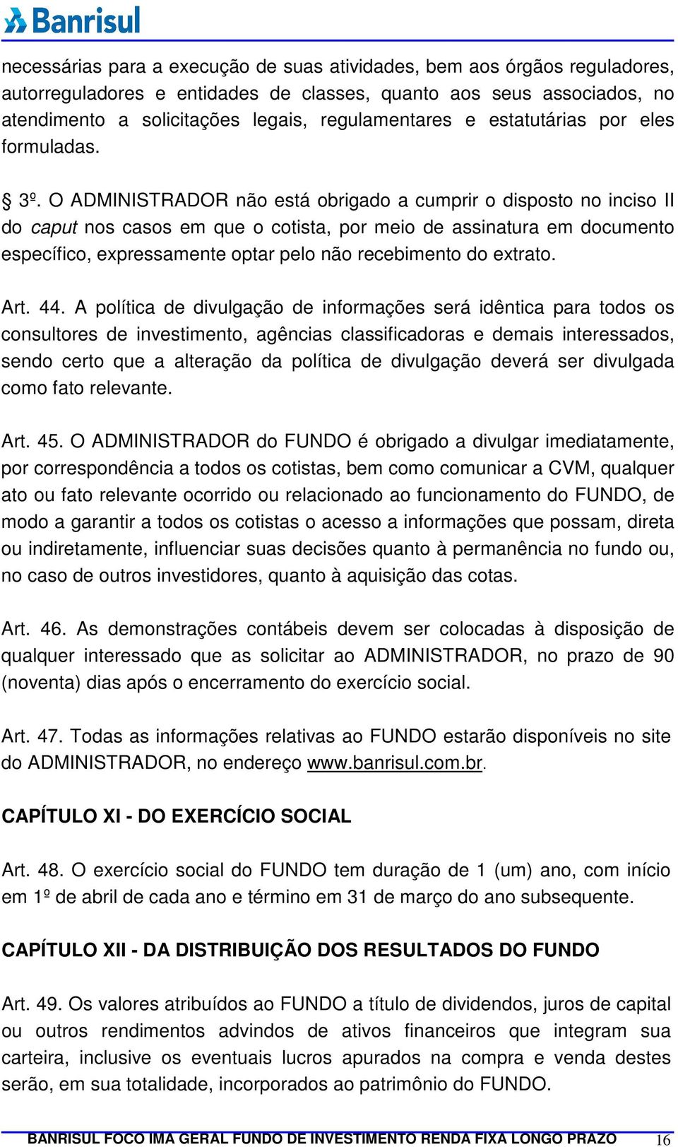 O ADMINISTRADOR não está obrigado a cumprir o disposto no inciso II do caput nos casos em que o cotista, por meio de assinatura em documento específico, expressamente optar pelo não recebimento do