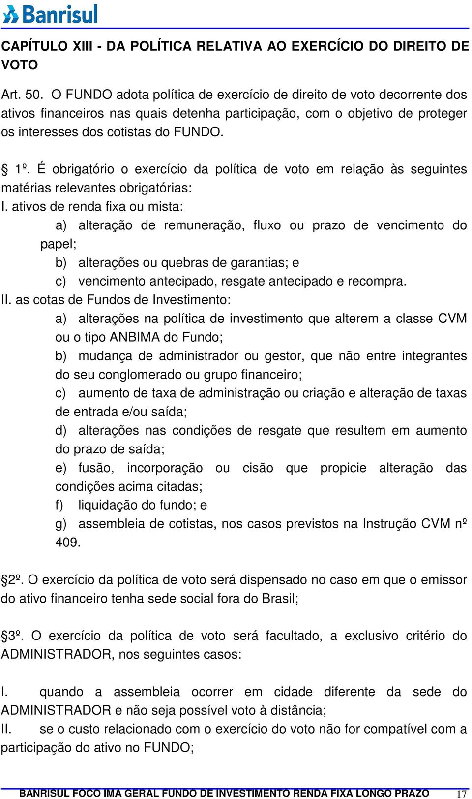 É obrigatório o exercício da política de voto em relação às seguintes matérias relevantes obrigatórias: I.