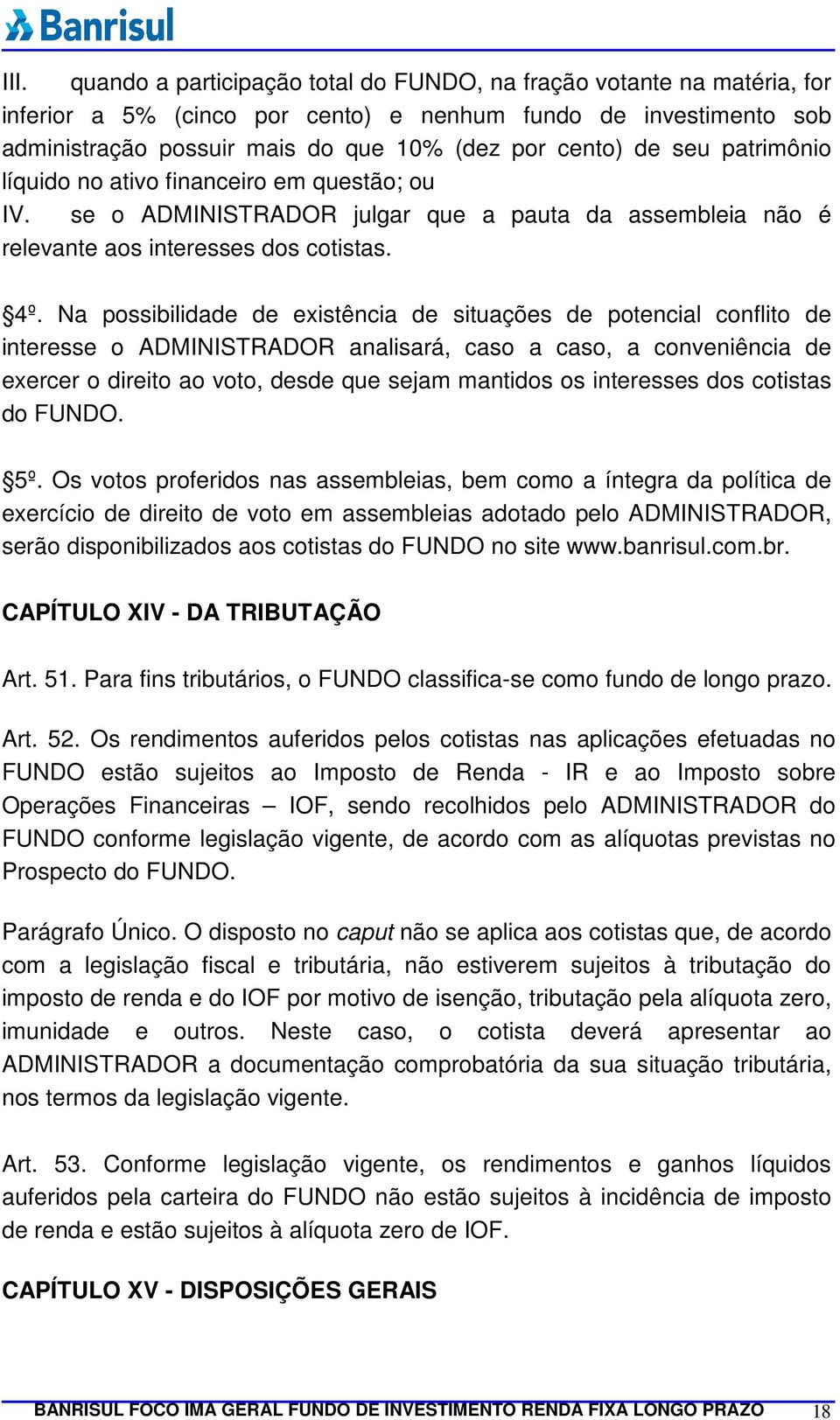 Na possibilidade de existência de situações de potencial conflito de interesse o ADMINISTRADOR analisará, caso a caso, a conveniência de exercer o direito ao voto, desde que sejam mantidos os