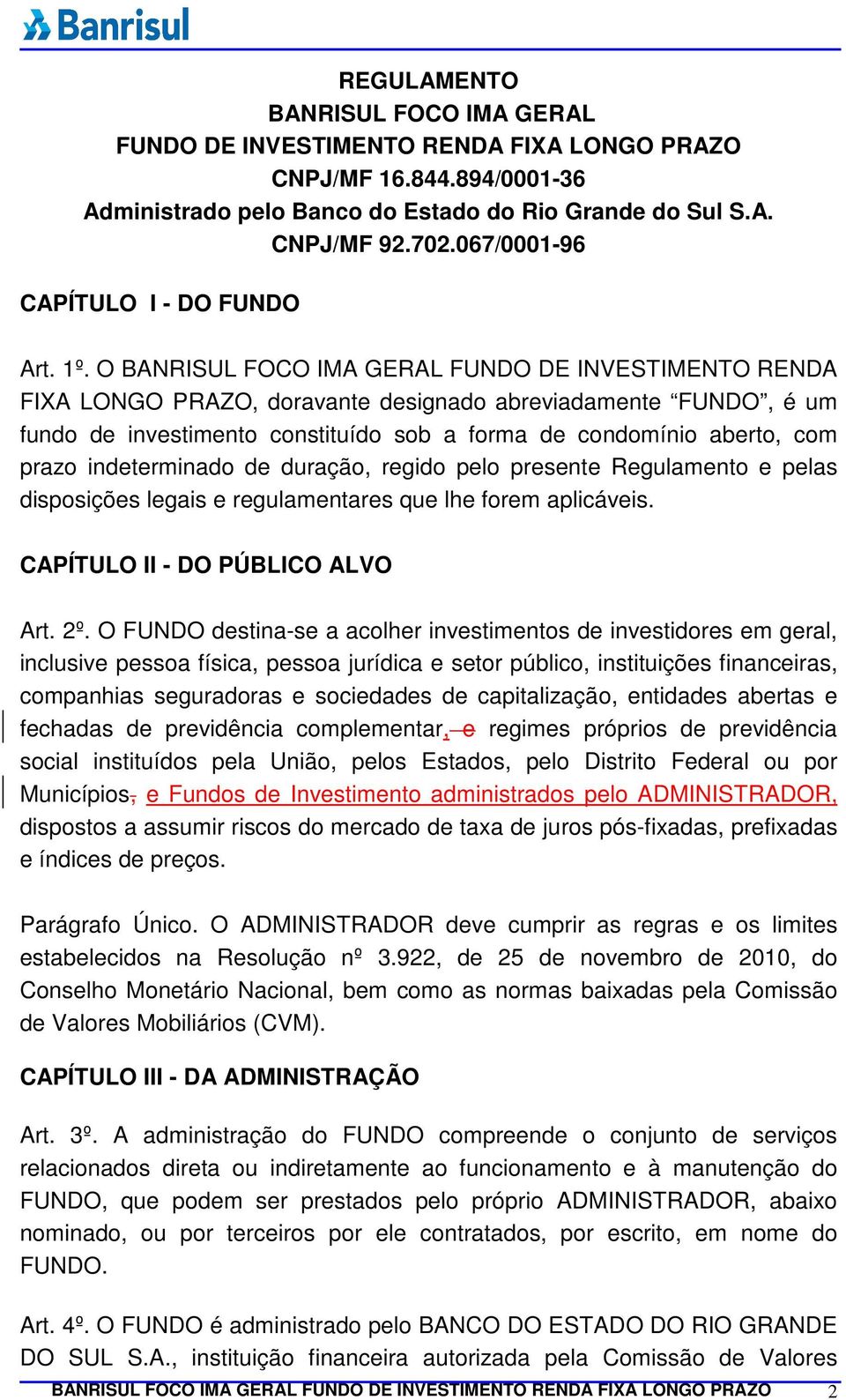 O BANRISUL FOCO IMA GERAL FUNDO DE INVESTIMENTO RENDA FIXA LONGO PRAZO, doravante designado abreviadamente FUNDO, é um fundo de investimento constituído sob a forma de condomínio aberto, com prazo