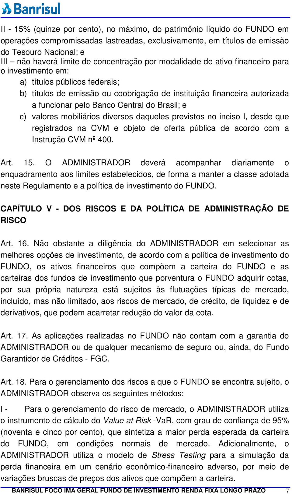 Central do Brasil; e c) valores mobiliários diversos daqueles previstos no inciso I, desde que registrados na CVM e objeto de oferta pública de acordo com a Instrução CVM nº 400. Art. 15.