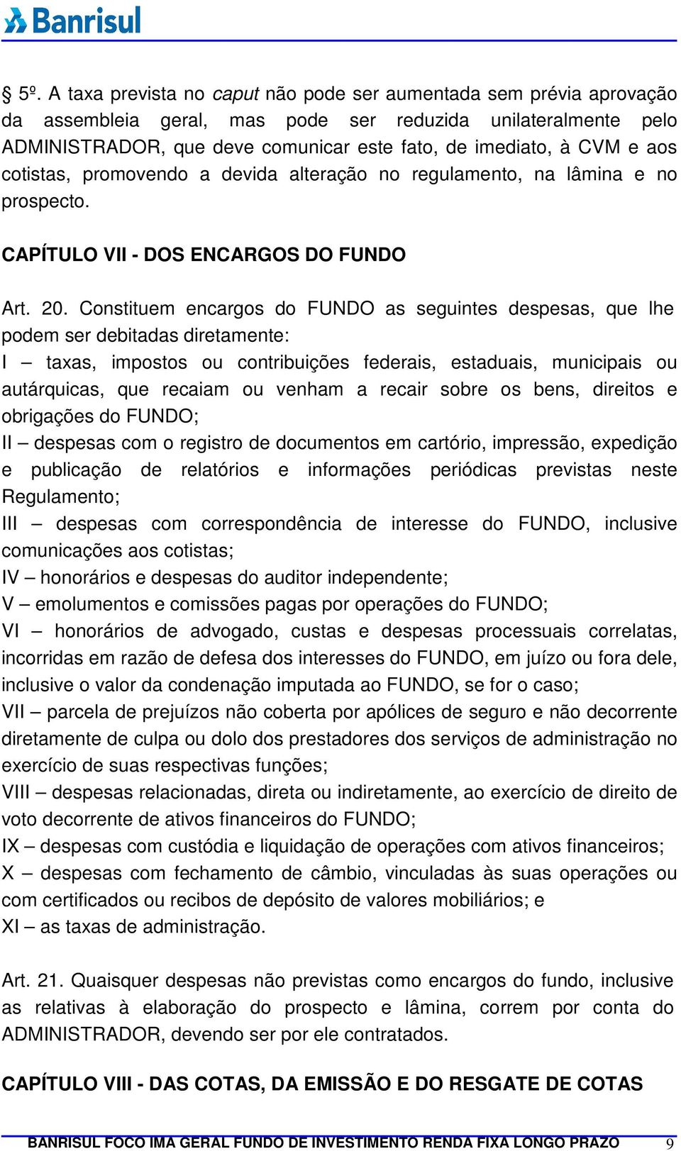 Constituem encargos do FUNDO as seguintes despesas, que lhe podem ser debitadas diretamente: I taxas, impostos ou contribuições federais, estaduais, municipais ou autárquicas, que recaiam ou venham a