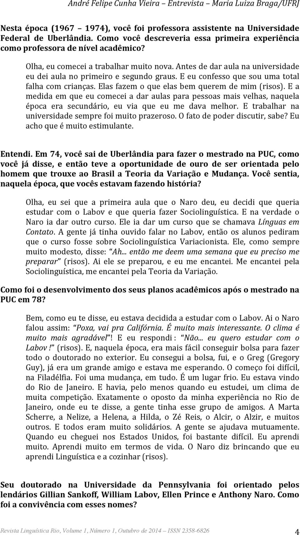 ea medida em que eu comecei a dar aulas para pessoas mais velhas, naquela época era secundário, eu via que eu me dava melhor. E trabalhar na universidadesemprefoimuitoprazeroso.