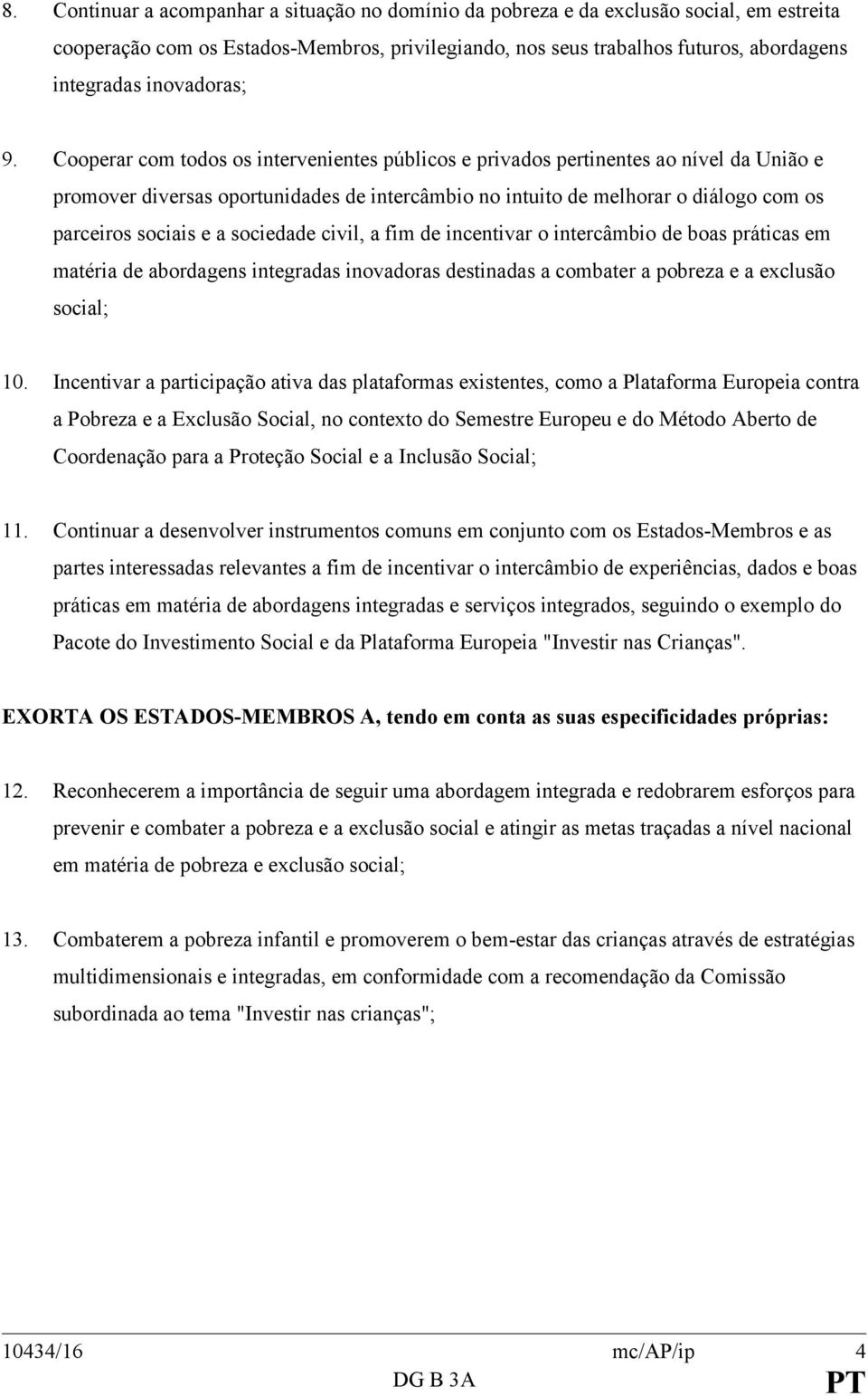 Cooperar com todos os intervenientes públicos e privados pertinentes ao nível da União e promover diversas oportunidades de intercâmbio no intuito de melhorar o diálogo com os parceiros sociais e a