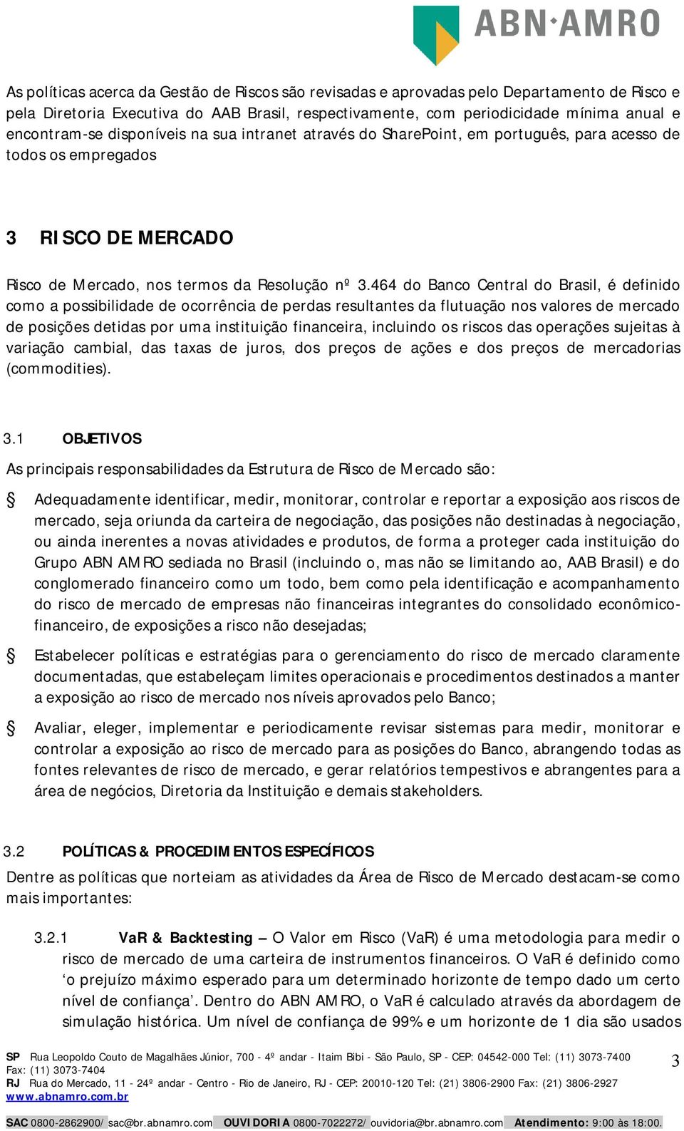 464 do Banco Central do Brasil, é definido como a possibilidade de ocorrência de perdas resultantes da flutuação nos valores de mercado de posições detidas por uma instituição financeira, incluindo