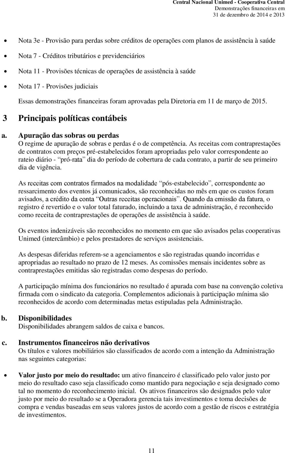 Apuração das sobras ou perdas O regime de apuração de sobras e perdas é o de competência.