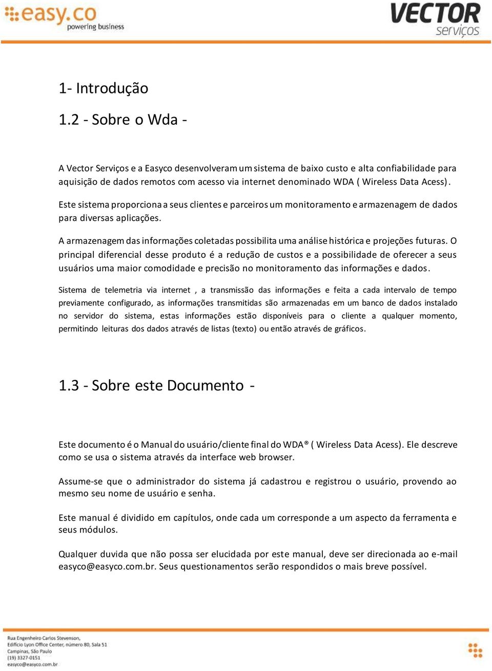 Acess). Este sistema proporciona a seus clientes e parceiros um monitoramento e armazenagem de dados para diversas aplicações.