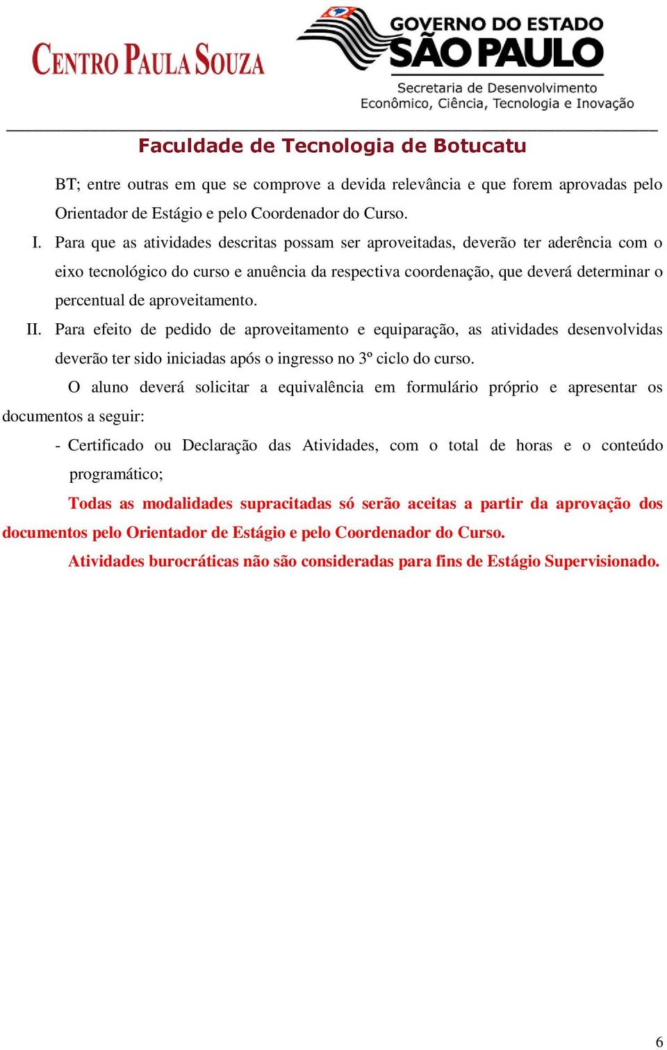 aproveitamento. II. Para efeito de pedido de aproveitamento e equiparação, as atividades desenvolvidas deverão ter sido iniciadas após o ingresso no 3º ciclo do curso.