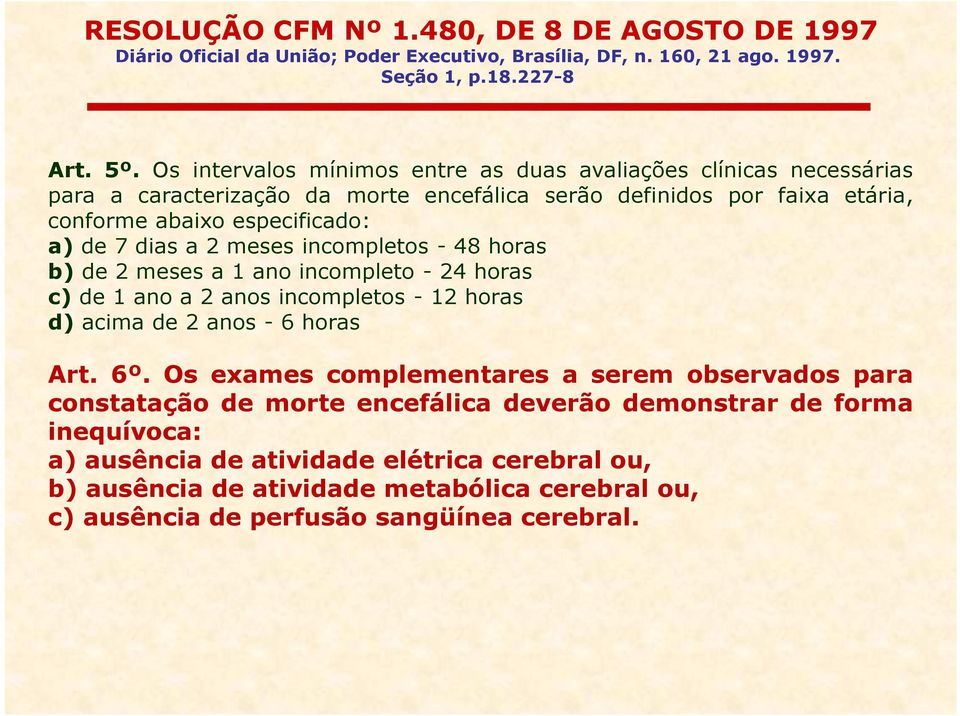 2 meses incompletos - 48 horas b) de 2 meses a 1 ano incompleto - 24 horas c) de 1 ano a 2 anos incompletos - 12 horas d) acima de 2 anos - 6 horas Art. 6º.