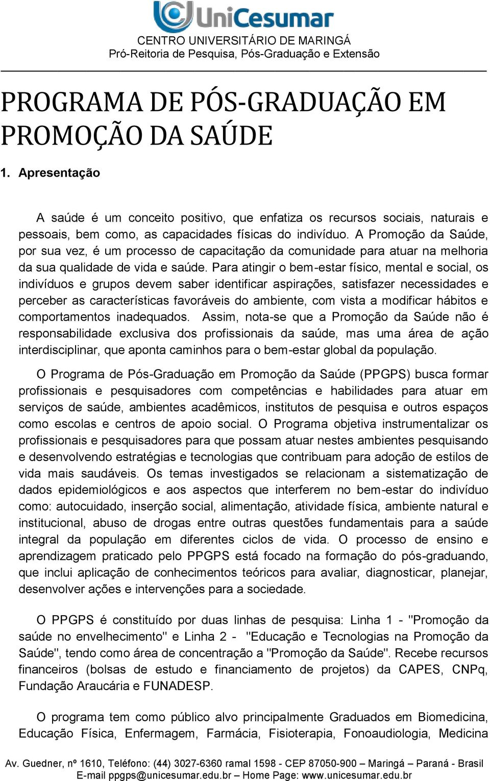 Para atingir o bem-estar físico, mental e social, os indivíduos e grupos devem saber identificar aspirações, satisfazer necessidades e perceber as características favoráveis do ambiente, com vista a