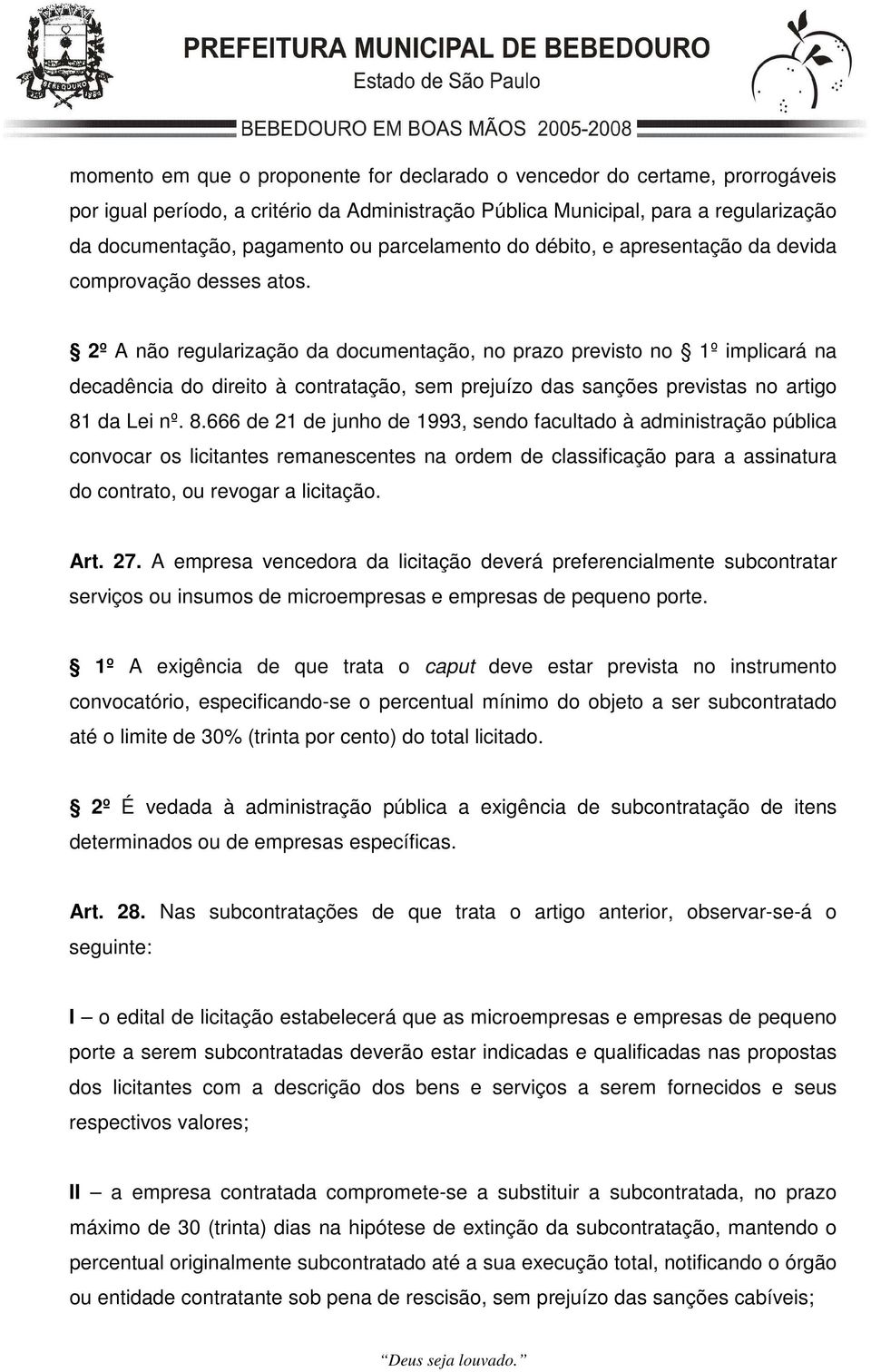 2º A não regularização da documentação, no prazo previsto no 1º implicará na decadência do direito à contratação, sem prejuízo das sanções previstas no artigo 81