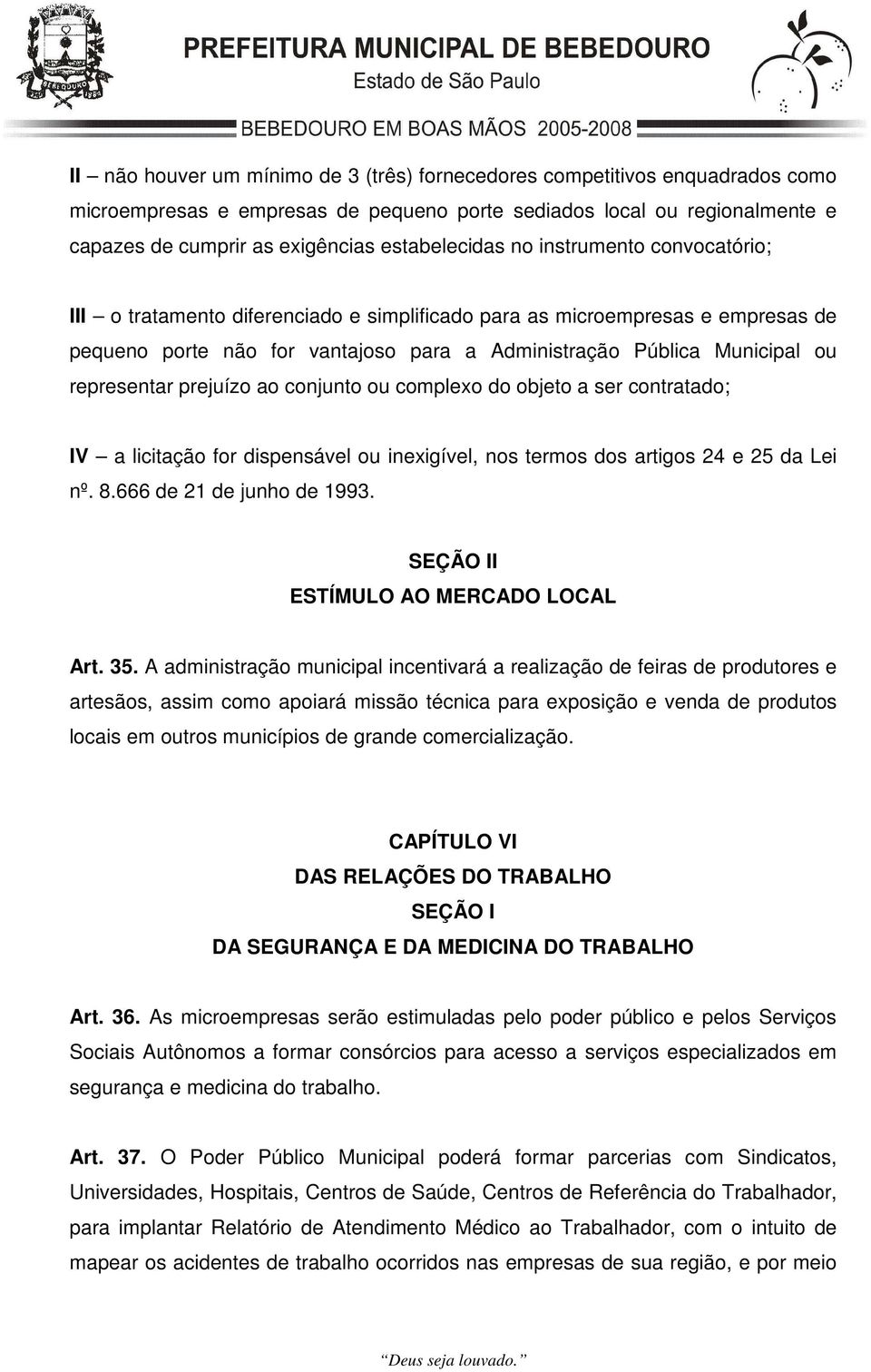 representar prejuízo ao conjunto ou complexo do objeto a ser contratado; IV a licitação for dispensável ou inexigível, nos termos dos artigos 24 e 25 da Lei nº. 8.666 de 21 de junho de 1993.