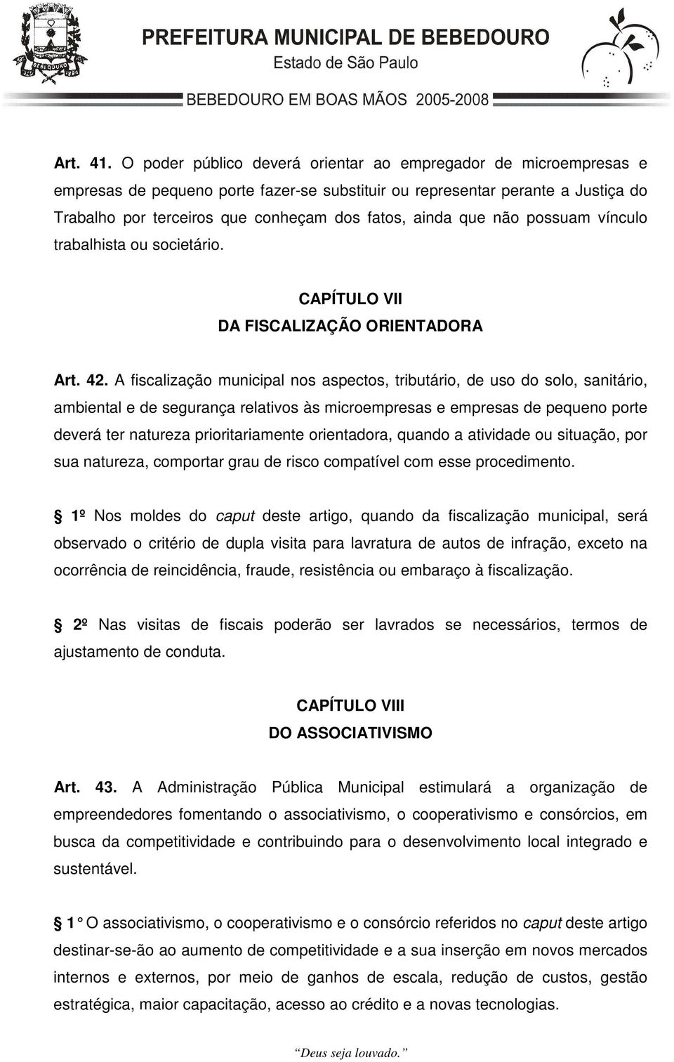 que não possuam vínculo trabalhista ou societário. CAPÍTULO VII DA FISCALIZAÇÃO ORIENTADORA Art. 42.