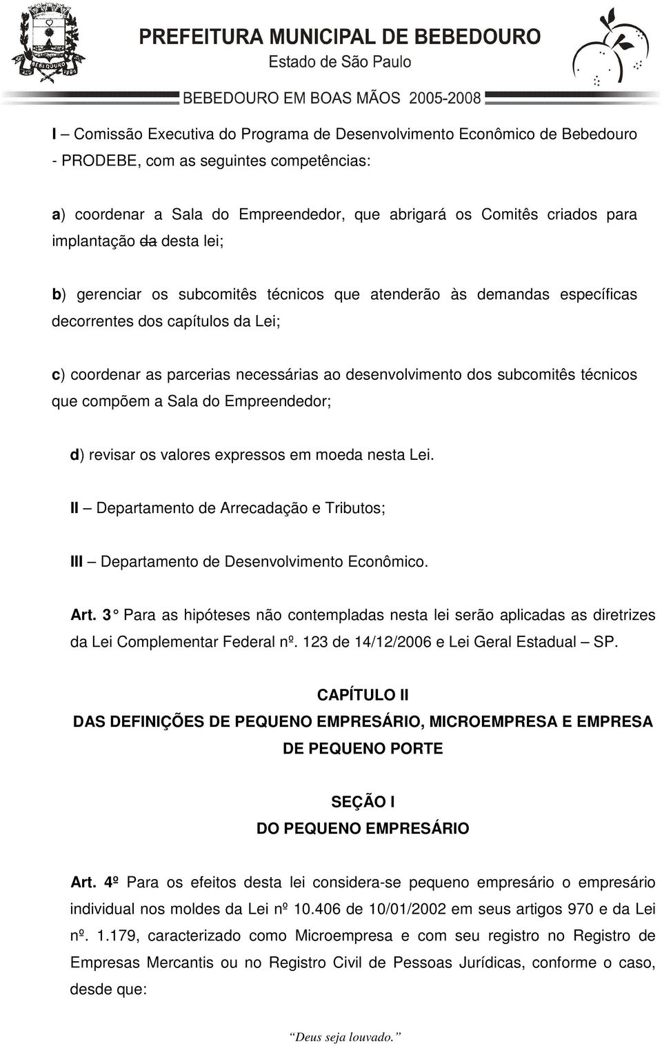 subcomitês técnicos que compõem a Sala do Empreendedor; d) revisar os valores expressos em moeda nesta Lei. II Departamento de Arrecadação e Tributos; III Departamento de Desenvolvimento Econômico.