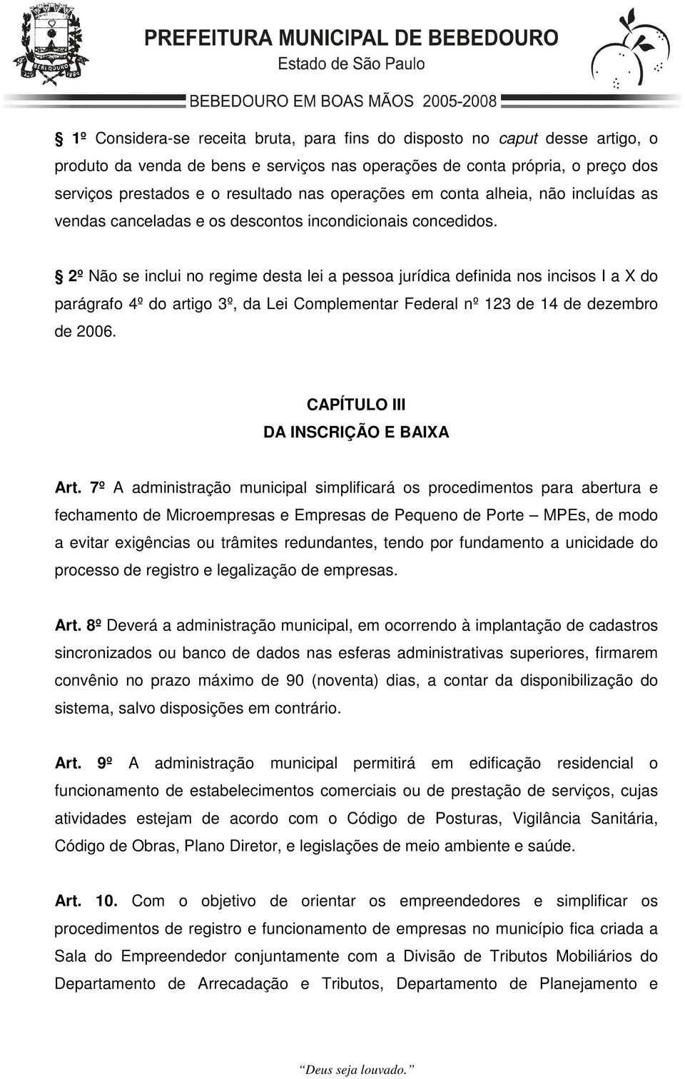 2º Não se inclui no regime desta lei a pessoa jurídica definida nos incisos I a X do parágrafo 4º do artigo 3º, da Lei Complementar Federal nº 123 de 14 de dezembro de 2006.