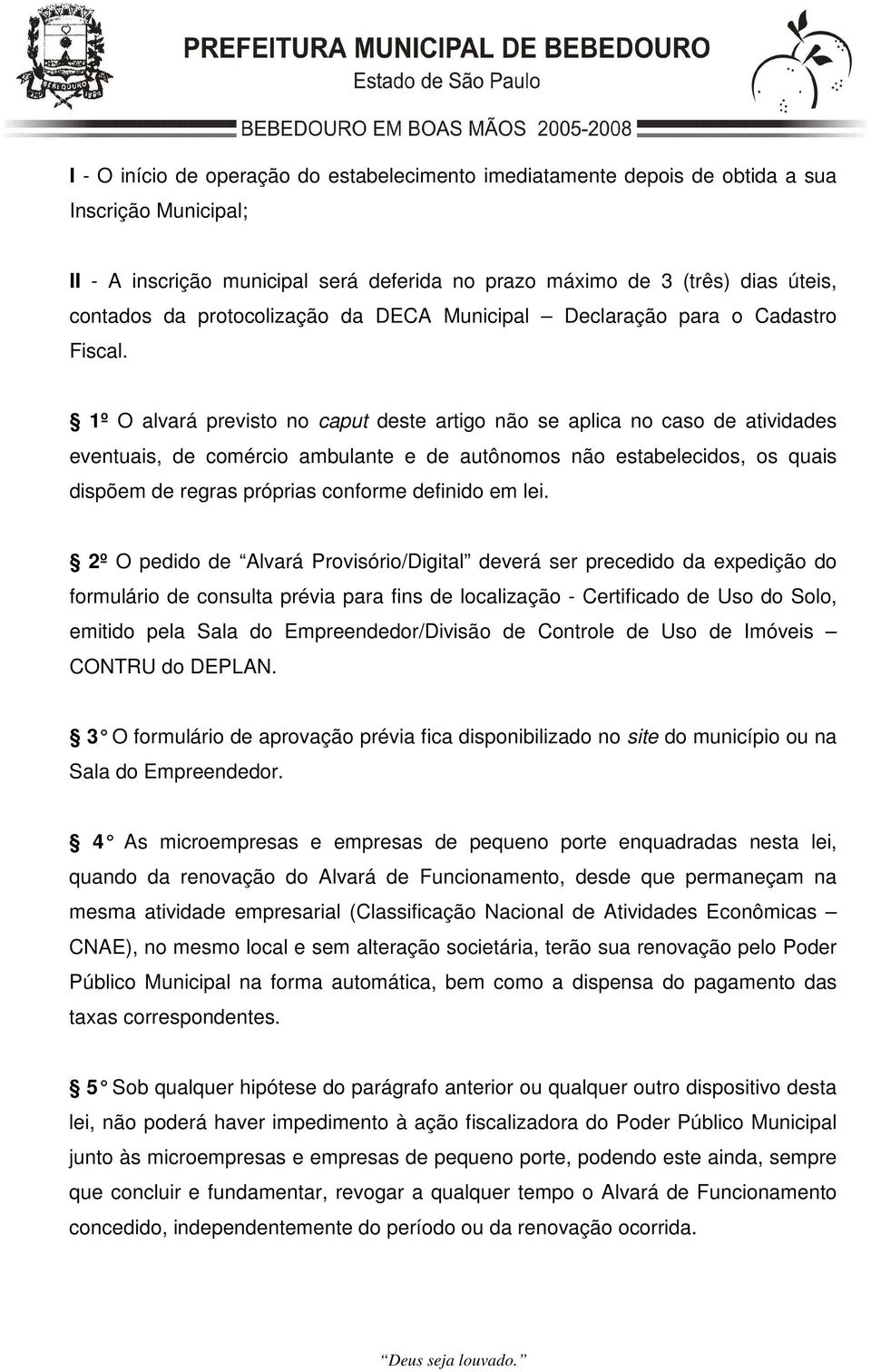 1º O alvará previsto no caput deste artigo não se aplica no caso de atividades eventuais, de comércio ambulante e de autônomos não estabelecidos, os quais dispõem de regras próprias conforme definido