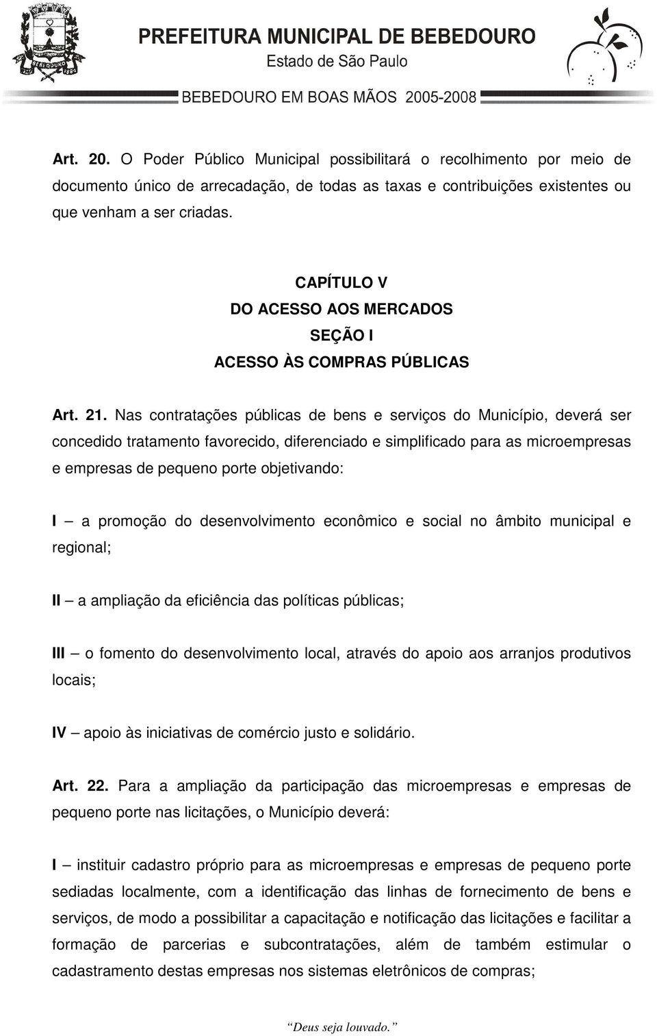 Nas contratações públicas de bens e serviços do Município, deverá ser concedido tratamento favorecido, diferenciado e simplificado para as microempresas e empresas de pequeno porte objetivando: I a