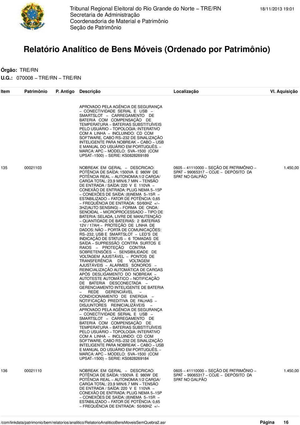MARCA: APC MODELO: SVA 1500 (COM UPSAT 1500) SERIE: KS0828269189 135 00021103 NOBREAK EM GERAL DESCRICAO: 0605 41110000 SEÇÃO DE PATRIMÔNIO 1.