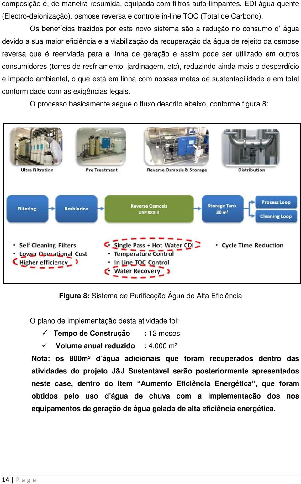 linha de geração e assim pode ser utilizado em outros consumidores (torres de resfriamento, jardinagem, etc), reduzindo ainda mais o desperdício e impacto ambiental, o que está em linha com nossas