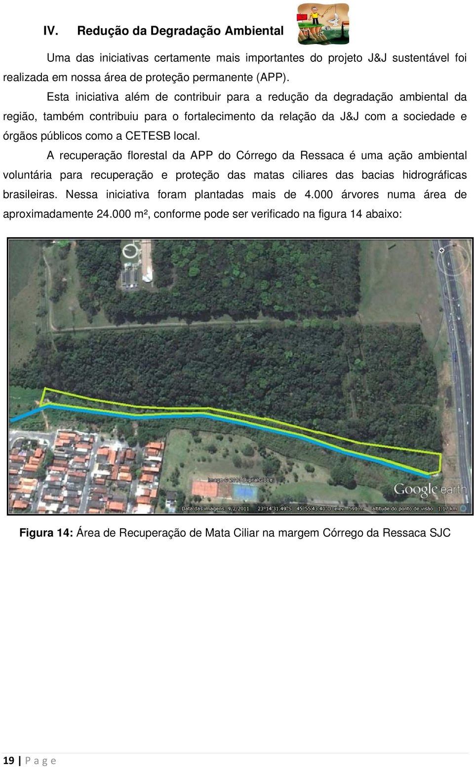 local. A recuperação florestal da APP do Córrego da Ressaca é uma ação ambiental voluntária para recuperação e proteção das matas ciliares das bacias hidrográficas brasileiras.