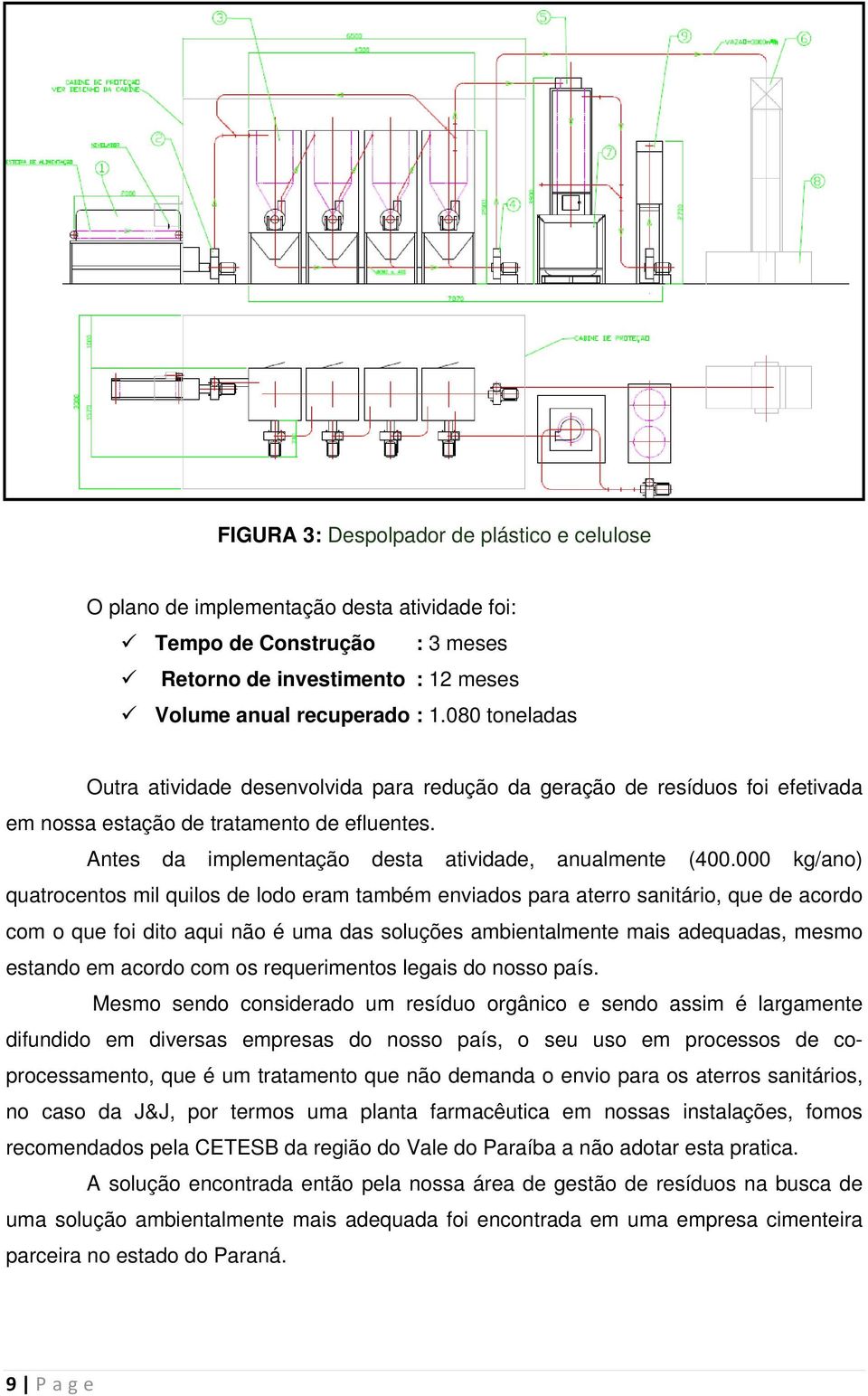 000 kg/ano) quatrocentos mil quilos de lodo eram também enviados para aterro sanitário, que de acordo com o que foi dito aqui não é uma das soluções ambientalmente mais adequadas, mesmo estando em