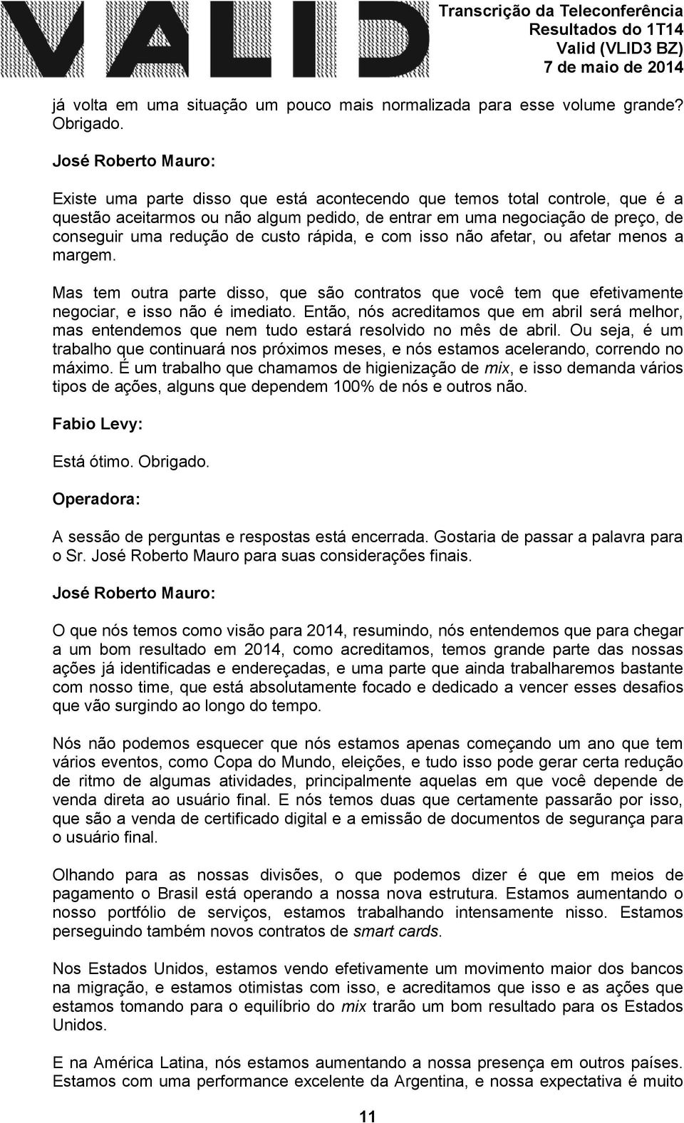 com isso não afetar, ou afetar menos a margem. Mas tem outra parte disso, que são contratos que você tem que efetivamente negociar, e isso não é imediato.