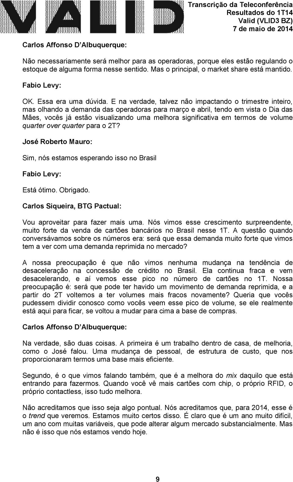 E na verdade, talvez não impactando o trimestre inteiro, mas olhando a demanda das operadoras para março e abril, tendo em vista o Dia das Mães, vocês já estão visualizando uma melhora significativa